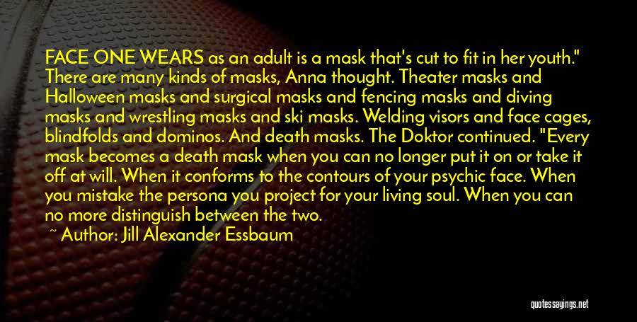 Jill Alexander Essbaum Quotes: Face One Wears As An Adult Is A Mask That's Cut To Fit In Her Youth. There Are Many Kinds