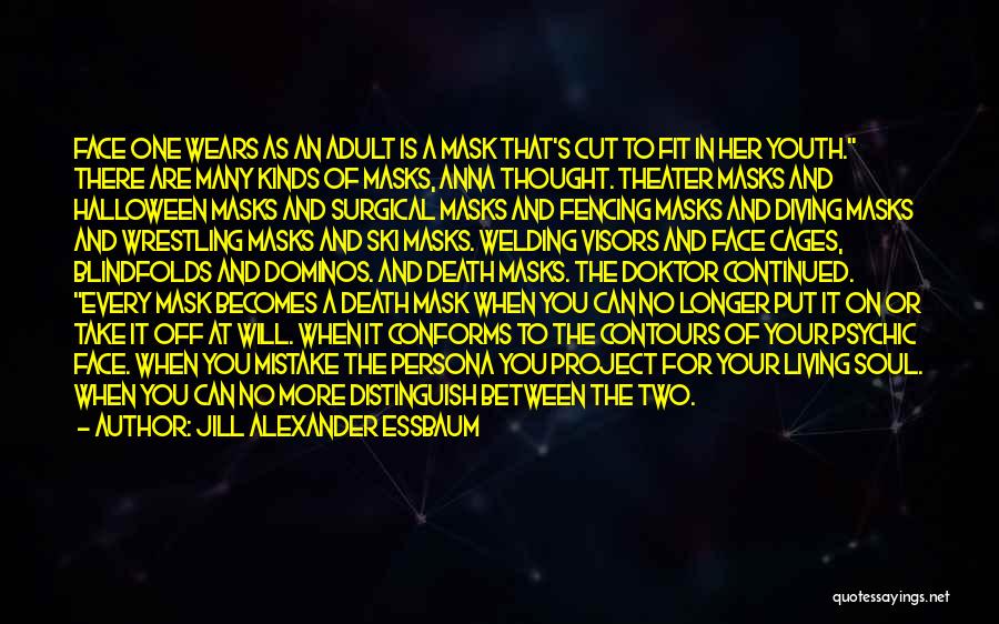 Jill Alexander Essbaum Quotes: Face One Wears As An Adult Is A Mask That's Cut To Fit In Her Youth. There Are Many Kinds