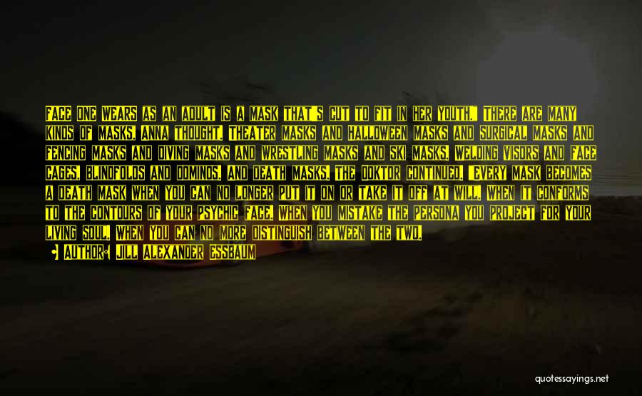 Jill Alexander Essbaum Quotes: Face One Wears As An Adult Is A Mask That's Cut To Fit In Her Youth. There Are Many Kinds