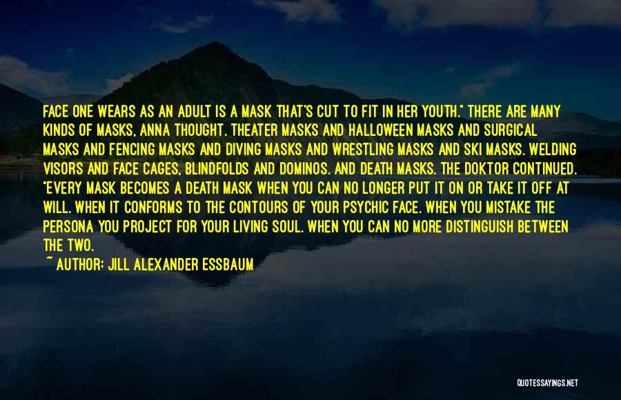 Jill Alexander Essbaum Quotes: Face One Wears As An Adult Is A Mask That's Cut To Fit In Her Youth. There Are Many Kinds