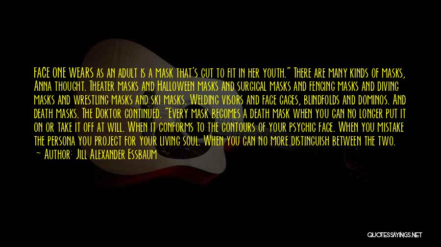 Jill Alexander Essbaum Quotes: Face One Wears As An Adult Is A Mask That's Cut To Fit In Her Youth. There Are Many Kinds