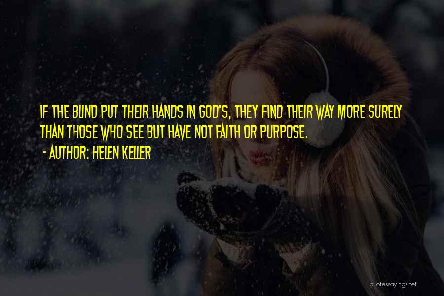 Helen Keller Quotes: If The Blind Put Their Hands In God's, They Find Their Way More Surely Than Those Who See But Have