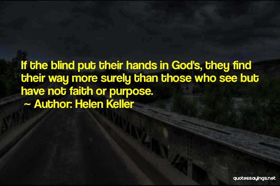 Helen Keller Quotes: If The Blind Put Their Hands In God's, They Find Their Way More Surely Than Those Who See But Have