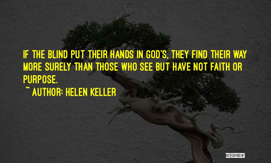 Helen Keller Quotes: If The Blind Put Their Hands In God's, They Find Their Way More Surely Than Those Who See But Have