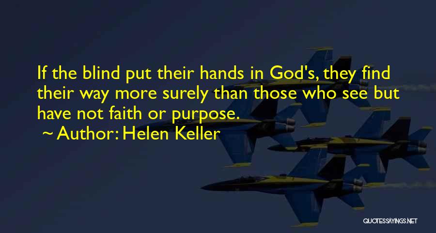 Helen Keller Quotes: If The Blind Put Their Hands In God's, They Find Their Way More Surely Than Those Who See But Have