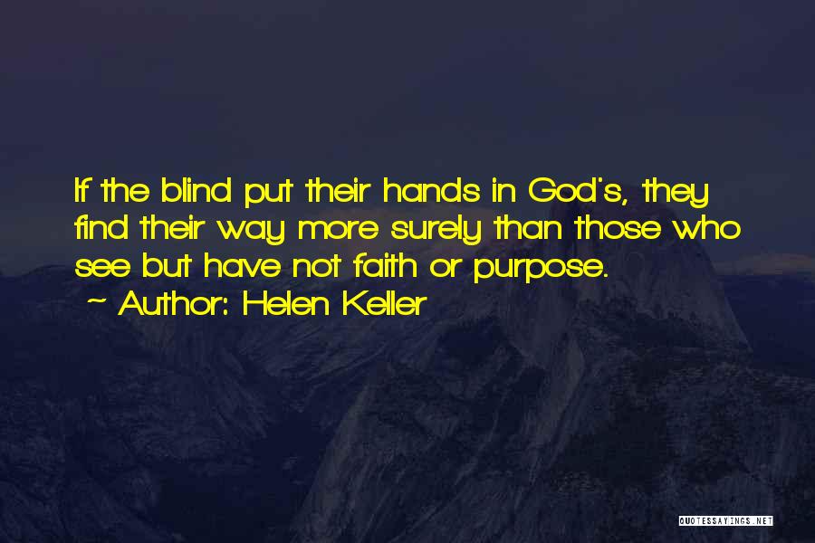 Helen Keller Quotes: If The Blind Put Their Hands In God's, They Find Their Way More Surely Than Those Who See But Have