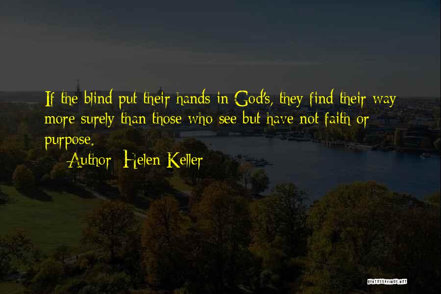 Helen Keller Quotes: If The Blind Put Their Hands In God's, They Find Their Way More Surely Than Those Who See But Have