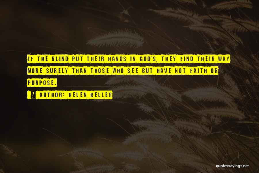 Helen Keller Quotes: If The Blind Put Their Hands In God's, They Find Their Way More Surely Than Those Who See But Have