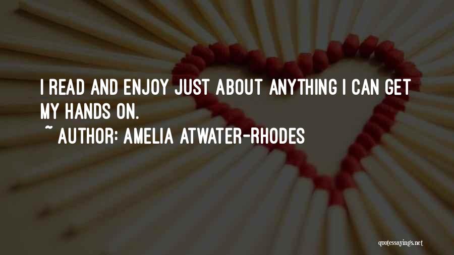 Amelia Atwater-Rhodes Quotes: I Read And Enjoy Just About Anything I Can Get My Hands On.