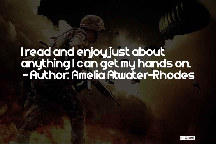 Amelia Atwater-Rhodes Quotes: I Read And Enjoy Just About Anything I Can Get My Hands On.