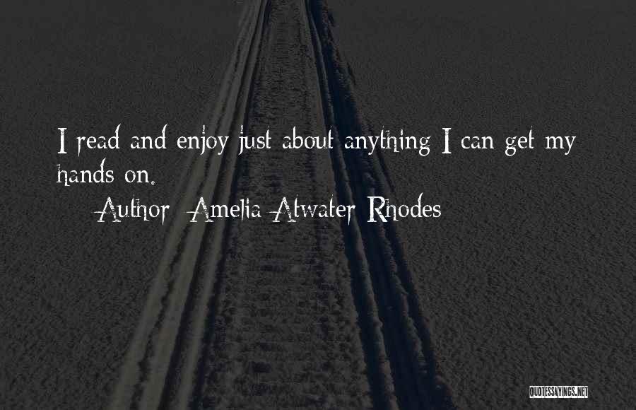 Amelia Atwater-Rhodes Quotes: I Read And Enjoy Just About Anything I Can Get My Hands On.