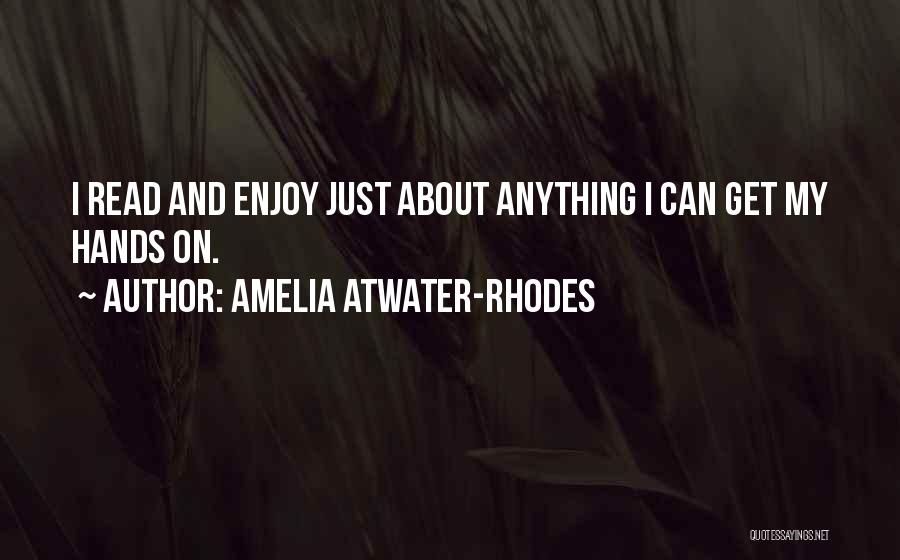 Amelia Atwater-Rhodes Quotes: I Read And Enjoy Just About Anything I Can Get My Hands On.