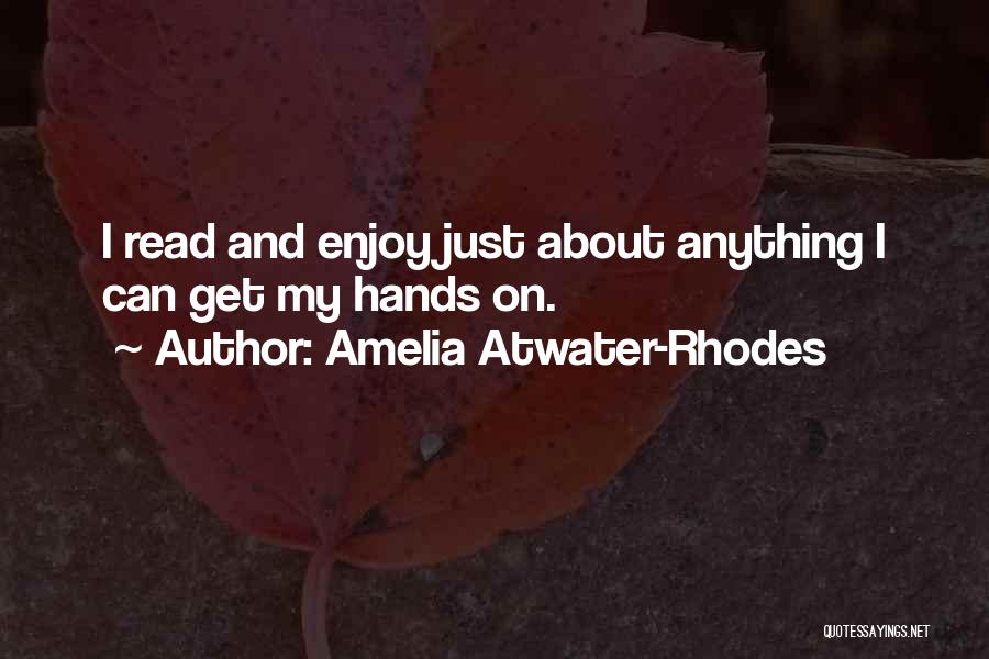 Amelia Atwater-Rhodes Quotes: I Read And Enjoy Just About Anything I Can Get My Hands On.