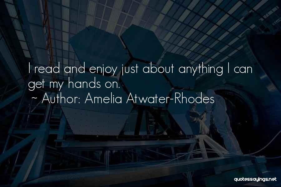 Amelia Atwater-Rhodes Quotes: I Read And Enjoy Just About Anything I Can Get My Hands On.