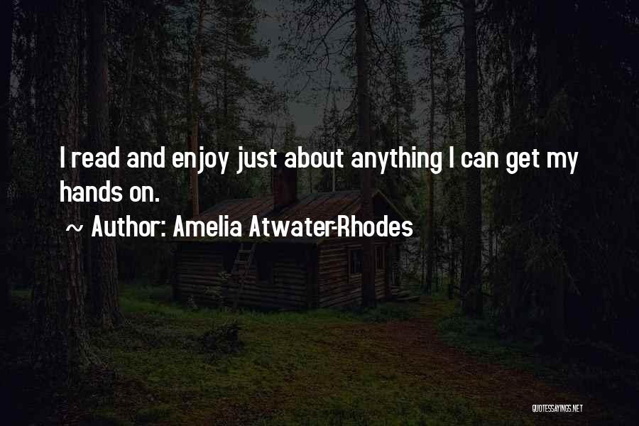 Amelia Atwater-Rhodes Quotes: I Read And Enjoy Just About Anything I Can Get My Hands On.