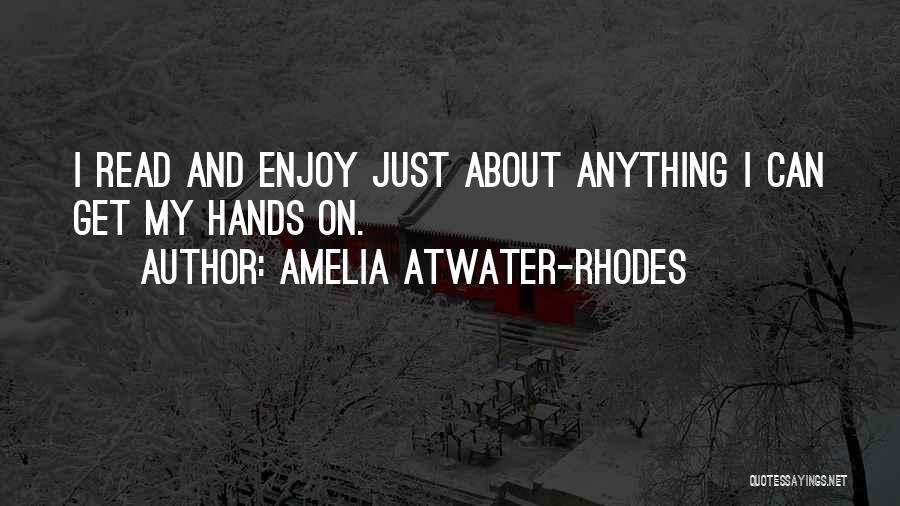 Amelia Atwater-Rhodes Quotes: I Read And Enjoy Just About Anything I Can Get My Hands On.