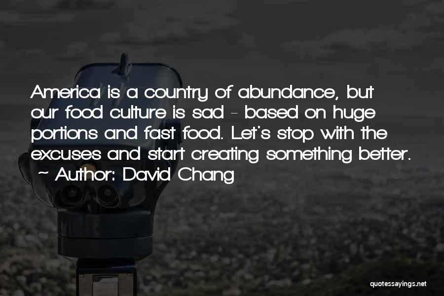David Chang Quotes: America Is A Country Of Abundance, But Our Food Culture Is Sad - Based On Huge Portions And Fast Food.