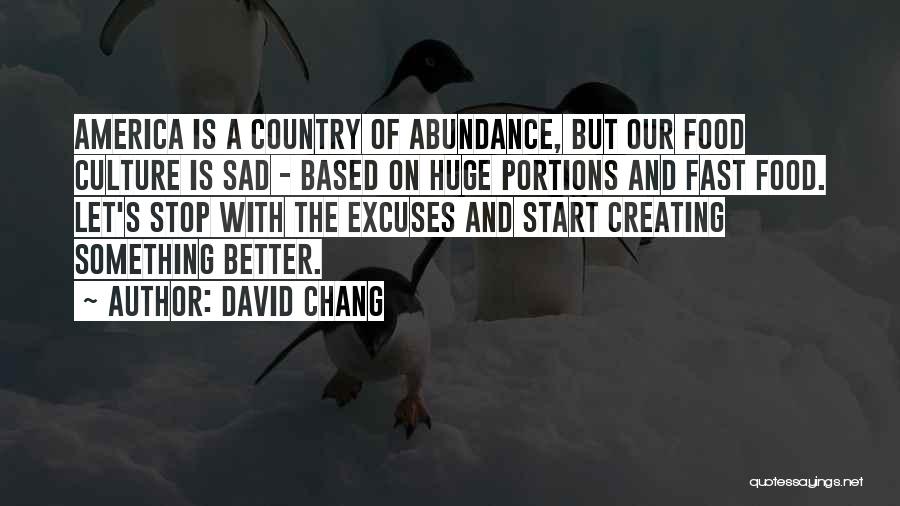 David Chang Quotes: America Is A Country Of Abundance, But Our Food Culture Is Sad - Based On Huge Portions And Fast Food.