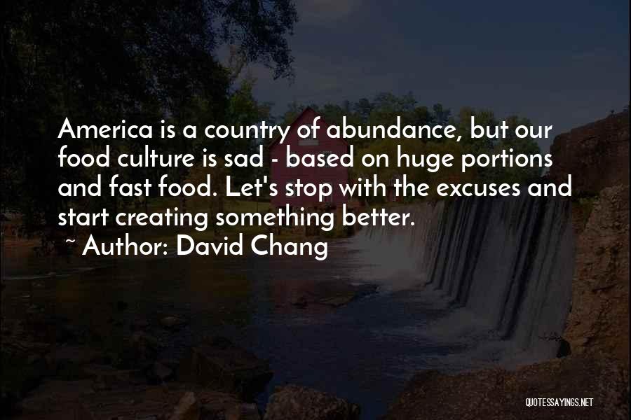 David Chang Quotes: America Is A Country Of Abundance, But Our Food Culture Is Sad - Based On Huge Portions And Fast Food.