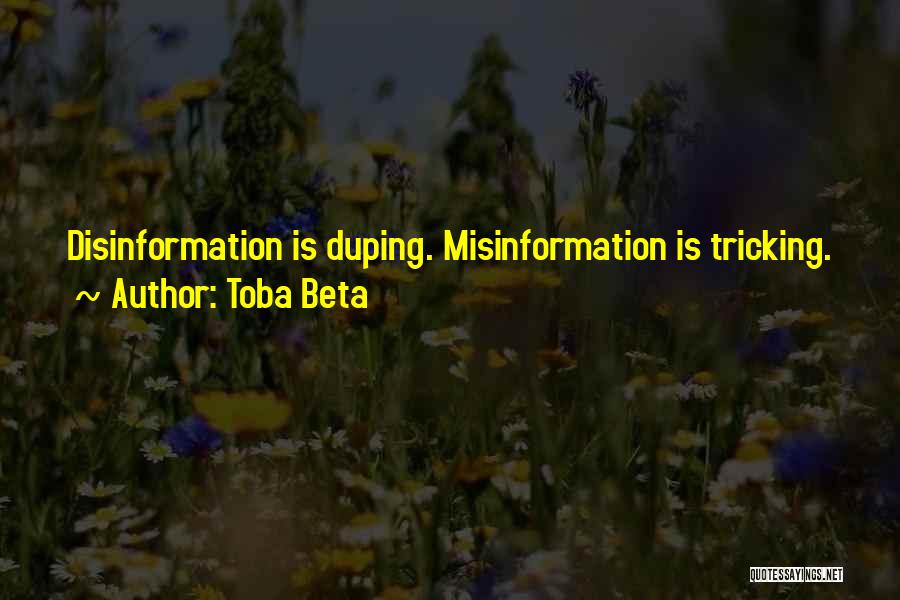 Toba Beta Quotes: Disinformation Is Duping. Misinformation Is Tricking.