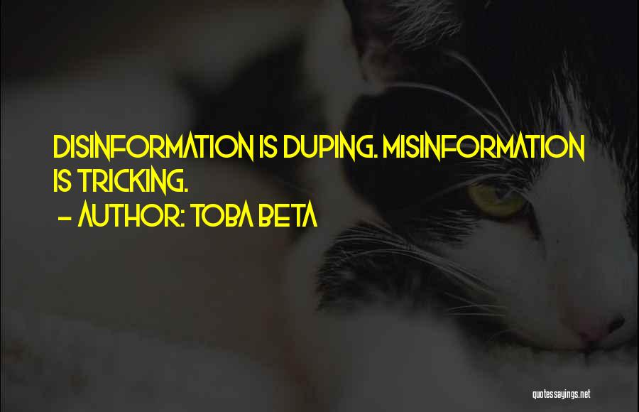 Toba Beta Quotes: Disinformation Is Duping. Misinformation Is Tricking.