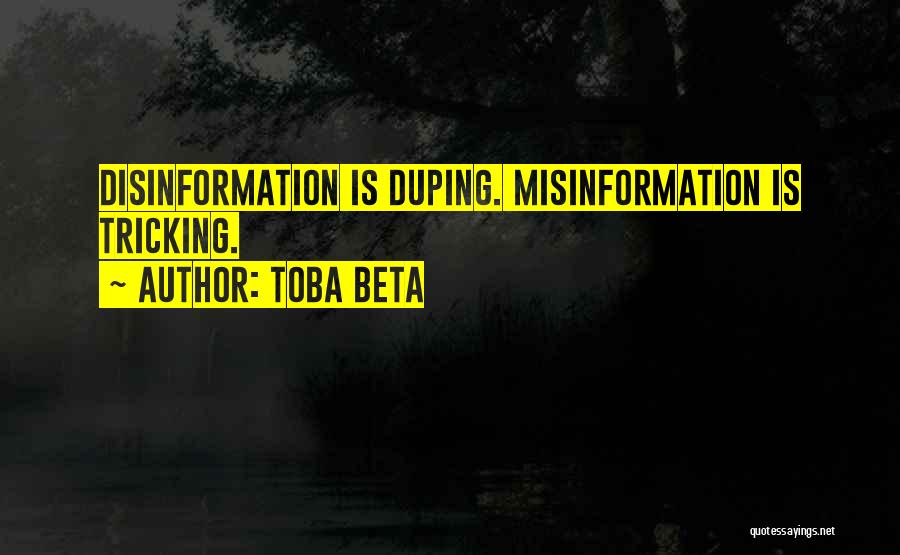 Toba Beta Quotes: Disinformation Is Duping. Misinformation Is Tricking.