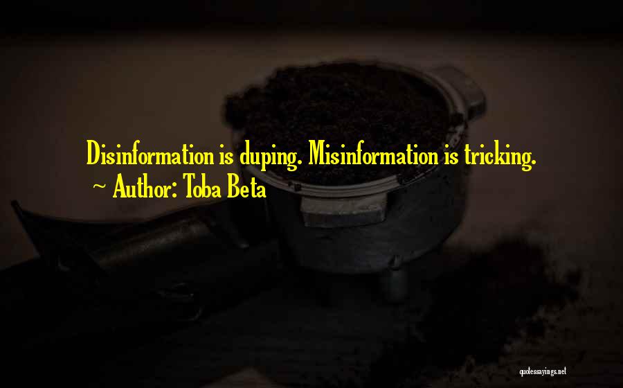Toba Beta Quotes: Disinformation Is Duping. Misinformation Is Tricking.