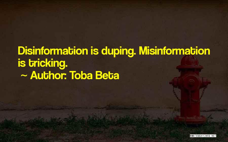 Toba Beta Quotes: Disinformation Is Duping. Misinformation Is Tricking.