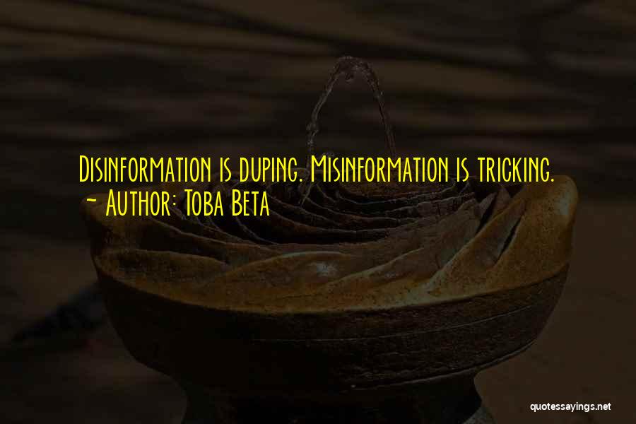 Toba Beta Quotes: Disinformation Is Duping. Misinformation Is Tricking.