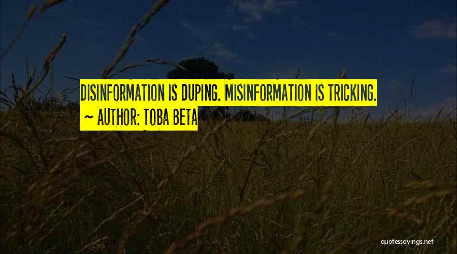 Toba Beta Quotes: Disinformation Is Duping. Misinformation Is Tricking.