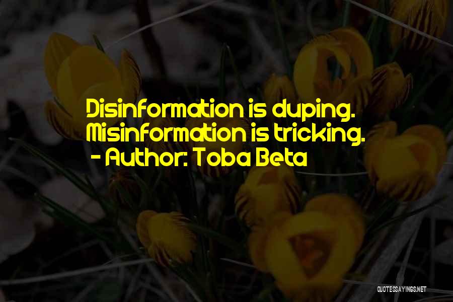 Toba Beta Quotes: Disinformation Is Duping. Misinformation Is Tricking.