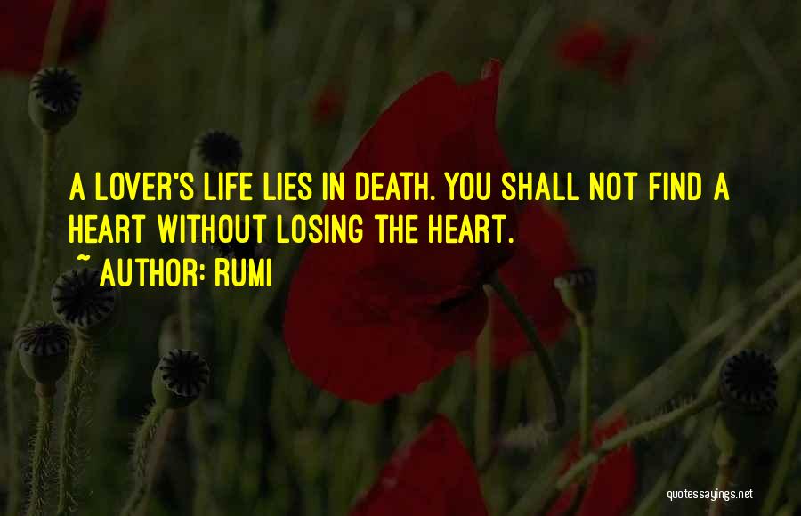 Rumi Quotes: A Lover's Life Lies In Death. You Shall Not Find A Heart Without Losing The Heart.