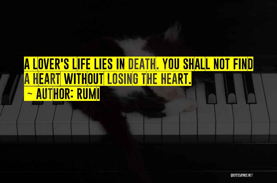 Rumi Quotes: A Lover's Life Lies In Death. You Shall Not Find A Heart Without Losing The Heart.