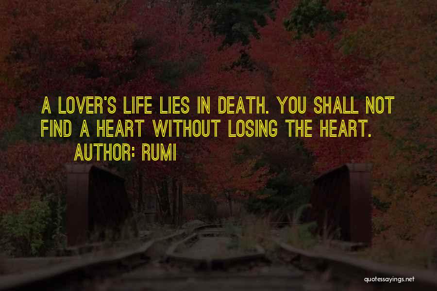 Rumi Quotes: A Lover's Life Lies In Death. You Shall Not Find A Heart Without Losing The Heart.