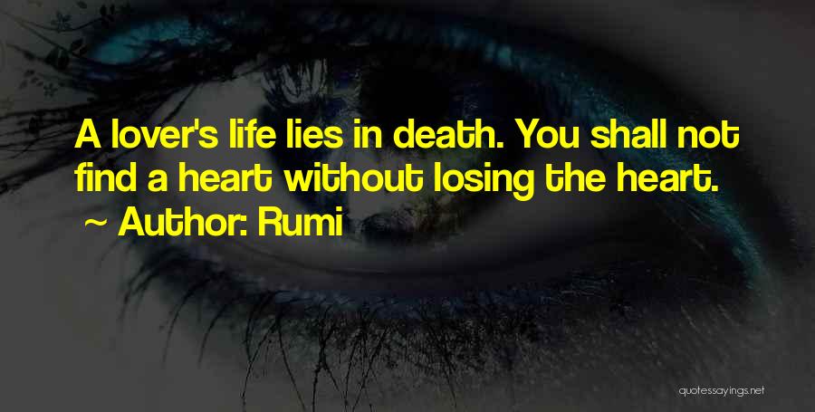 Rumi Quotes: A Lover's Life Lies In Death. You Shall Not Find A Heart Without Losing The Heart.