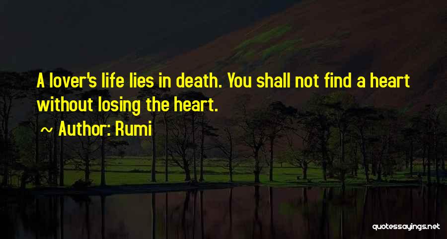 Rumi Quotes: A Lover's Life Lies In Death. You Shall Not Find A Heart Without Losing The Heart.