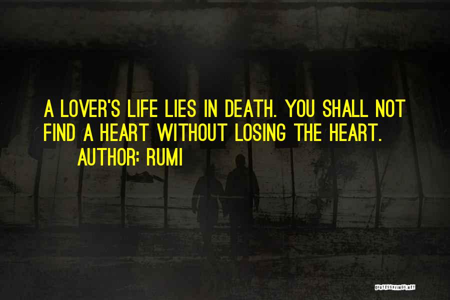 Rumi Quotes: A Lover's Life Lies In Death. You Shall Not Find A Heart Without Losing The Heart.