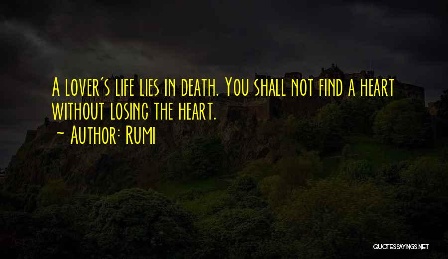 Rumi Quotes: A Lover's Life Lies In Death. You Shall Not Find A Heart Without Losing The Heart.
