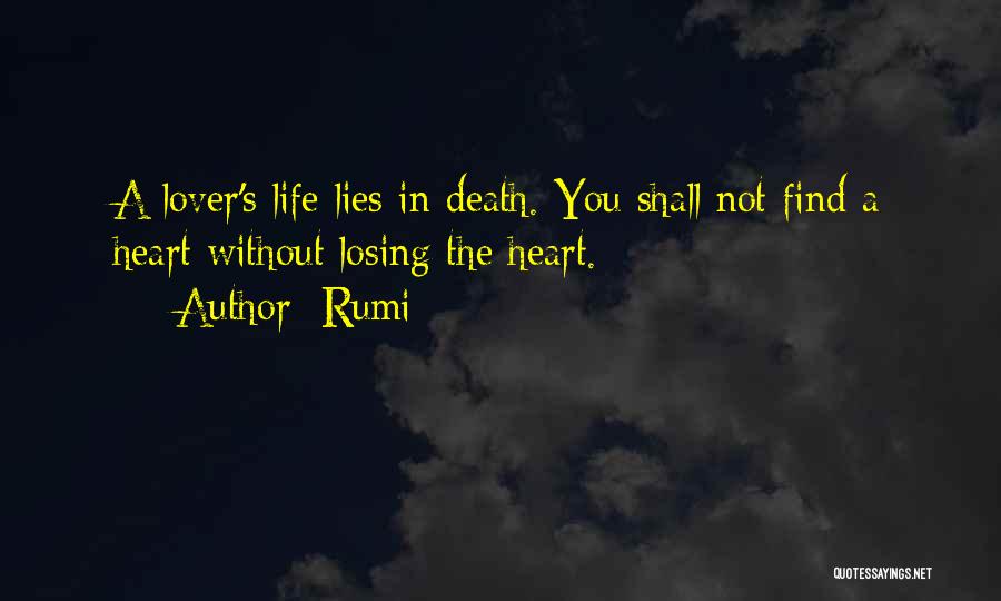 Rumi Quotes: A Lover's Life Lies In Death. You Shall Not Find A Heart Without Losing The Heart.