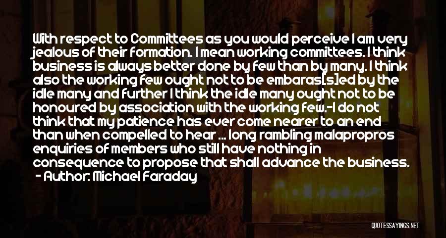 Michael Faraday Quotes: With Respect To Committees As You Would Perceive I Am Very Jealous Of Their Formation. I Mean Working Committees. I