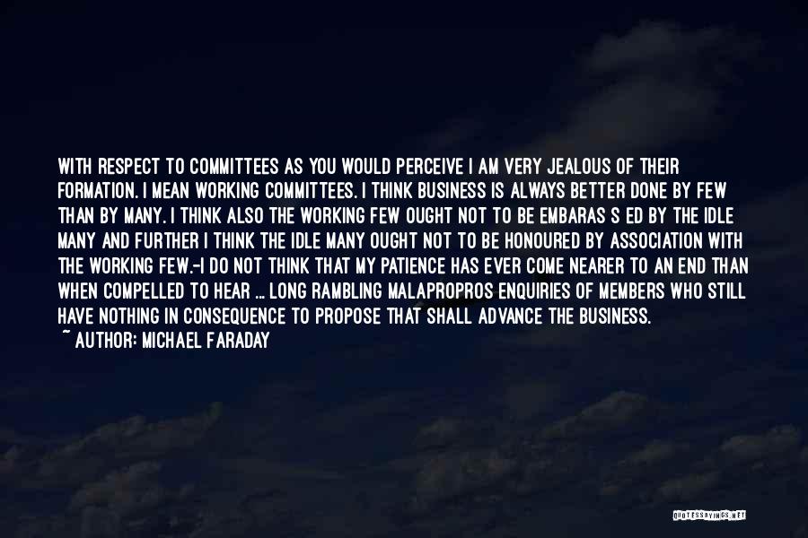 Michael Faraday Quotes: With Respect To Committees As You Would Perceive I Am Very Jealous Of Their Formation. I Mean Working Committees. I