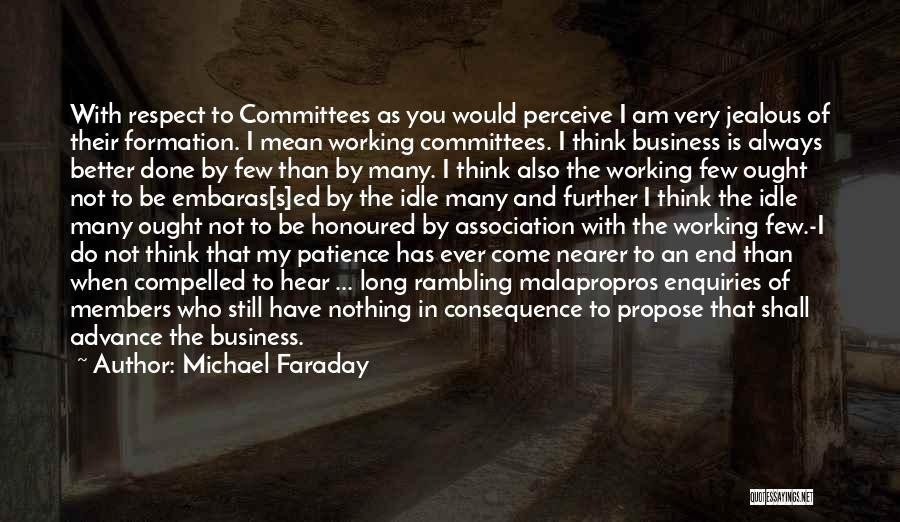 Michael Faraday Quotes: With Respect To Committees As You Would Perceive I Am Very Jealous Of Their Formation. I Mean Working Committees. I