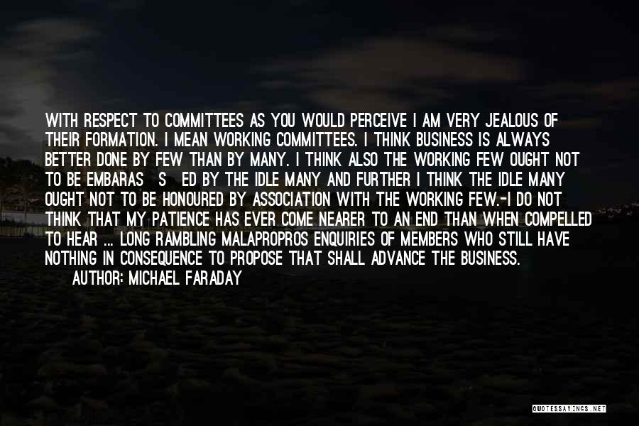 Michael Faraday Quotes: With Respect To Committees As You Would Perceive I Am Very Jealous Of Their Formation. I Mean Working Committees. I