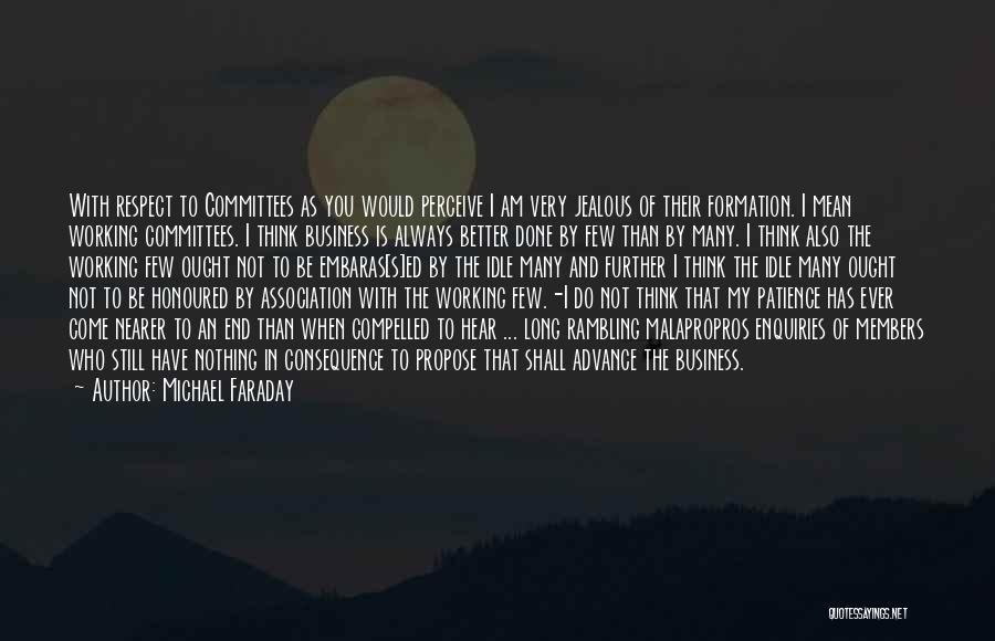 Michael Faraday Quotes: With Respect To Committees As You Would Perceive I Am Very Jealous Of Their Formation. I Mean Working Committees. I