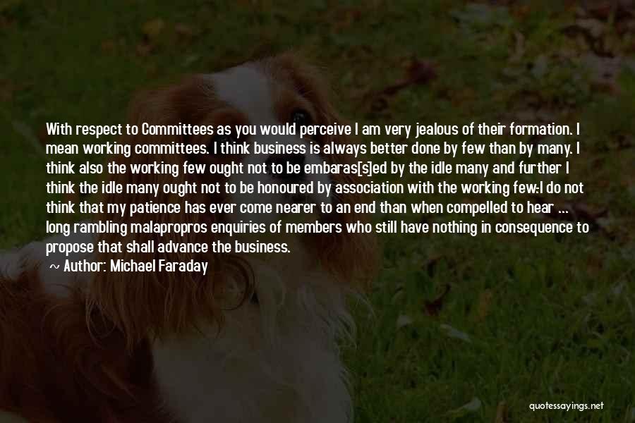 Michael Faraday Quotes: With Respect To Committees As You Would Perceive I Am Very Jealous Of Their Formation. I Mean Working Committees. I