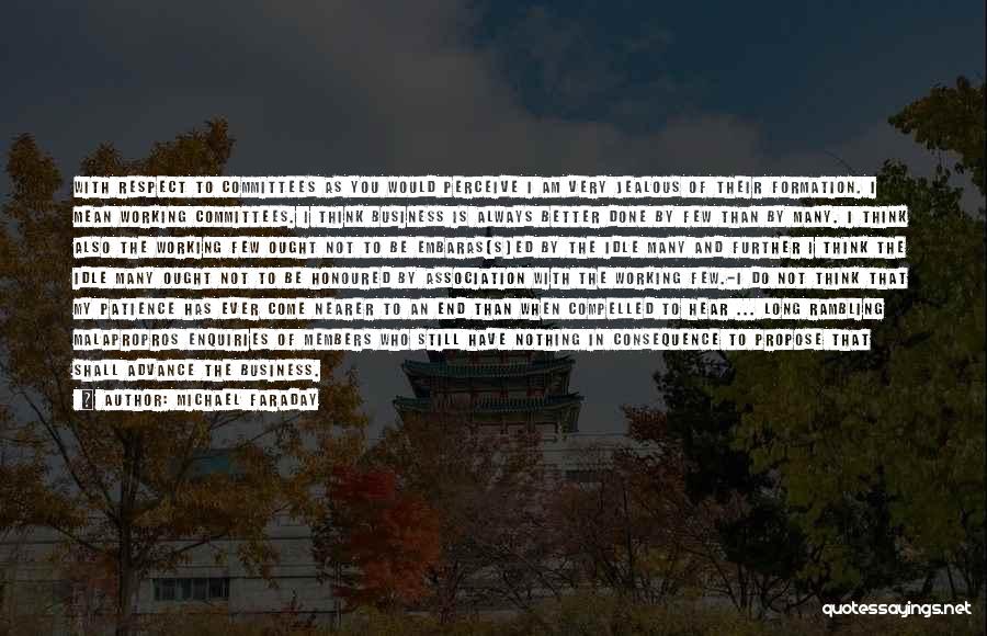 Michael Faraday Quotes: With Respect To Committees As You Would Perceive I Am Very Jealous Of Their Formation. I Mean Working Committees. I