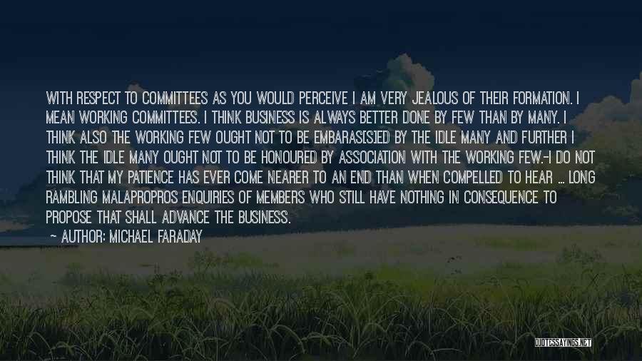 Michael Faraday Quotes: With Respect To Committees As You Would Perceive I Am Very Jealous Of Their Formation. I Mean Working Committees. I