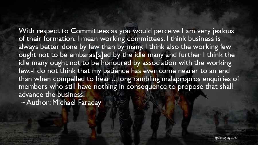 Michael Faraday Quotes: With Respect To Committees As You Would Perceive I Am Very Jealous Of Their Formation. I Mean Working Committees. I