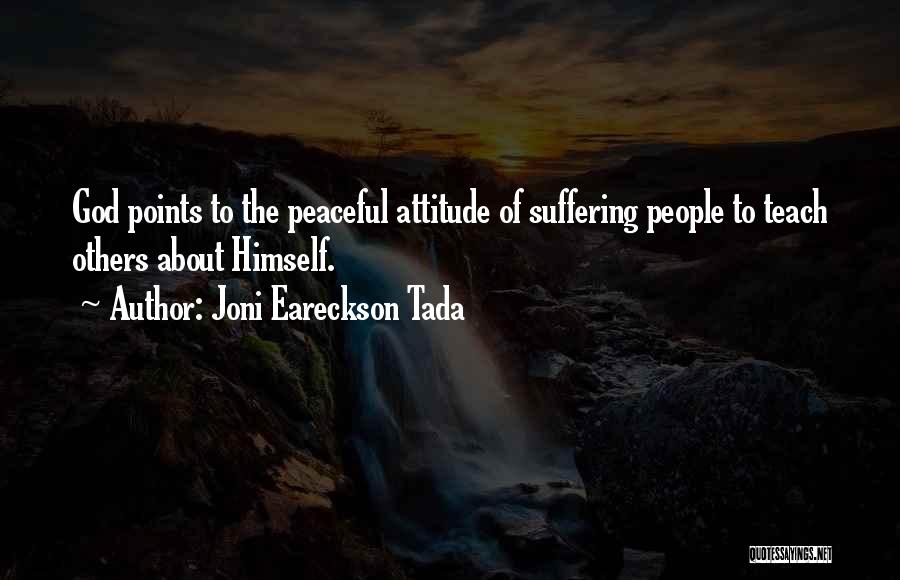 Joni Eareckson Tada Quotes: God Points To The Peaceful Attitude Of Suffering People To Teach Others About Himself.