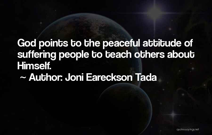 Joni Eareckson Tada Quotes: God Points To The Peaceful Attitude Of Suffering People To Teach Others About Himself.